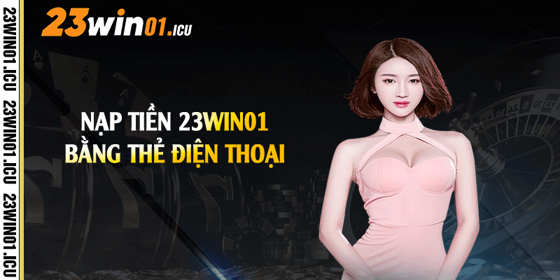 Nạp tiền 23win01 bằng thẻ điện thoại