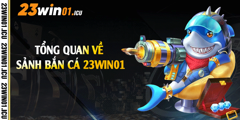 Tổng quan về sảnh bắn cá 23win01
