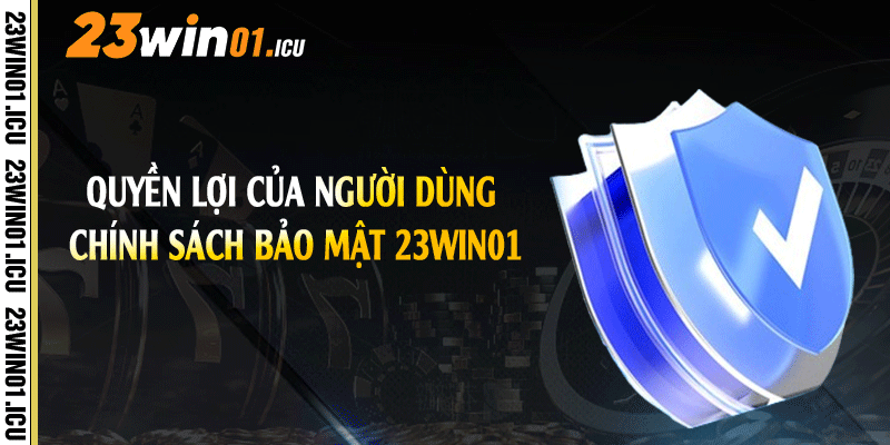 Quyền lợi của người dùng chính sách bảo mật 23win01